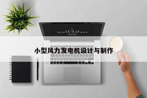 小型風(fēng)力發(fā)電機設(shè)計與制作